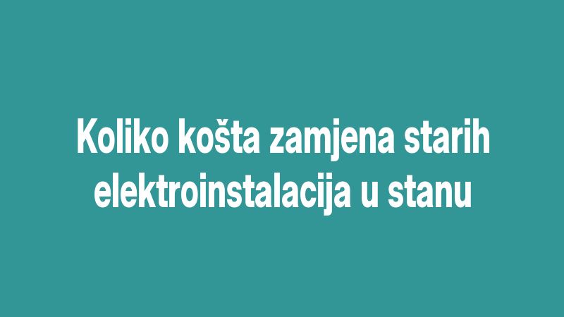 Koliko košta zamjena starih elektroinstalacija u stanu